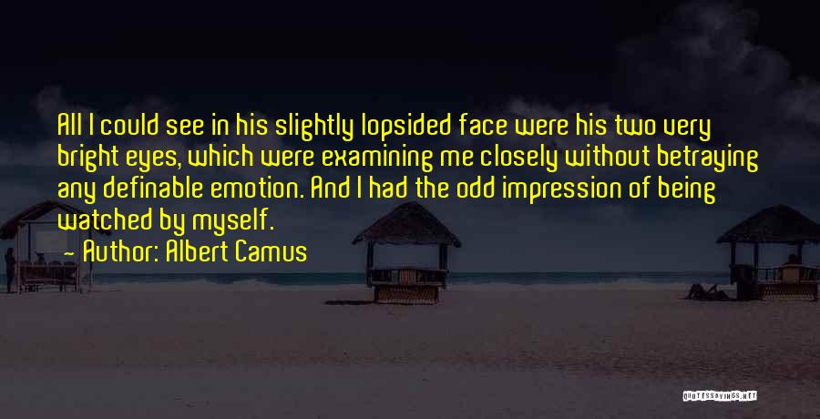 Albert Camus Quotes: All I Could See In His Slightly Lopsided Face Were His Two Very Bright Eyes, Which Were Examining Me Closely