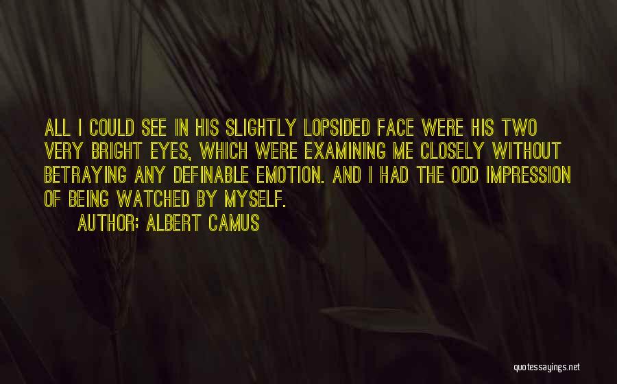 Albert Camus Quotes: All I Could See In His Slightly Lopsided Face Were His Two Very Bright Eyes, Which Were Examining Me Closely