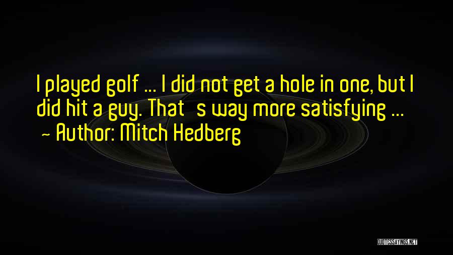 Mitch Hedberg Quotes: I Played Golf ... I Did Not Get A Hole In One, But I Did Hit A Guy. That's Way