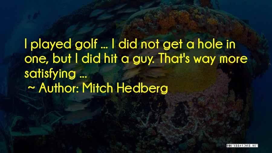 Mitch Hedberg Quotes: I Played Golf ... I Did Not Get A Hole In One, But I Did Hit A Guy. That's Way