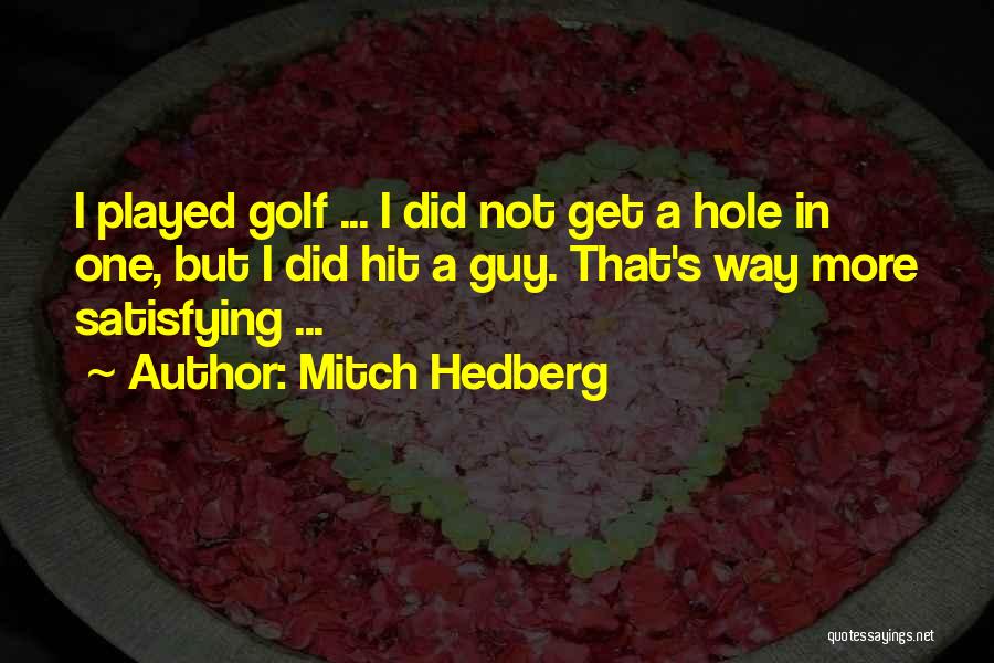 Mitch Hedberg Quotes: I Played Golf ... I Did Not Get A Hole In One, But I Did Hit A Guy. That's Way