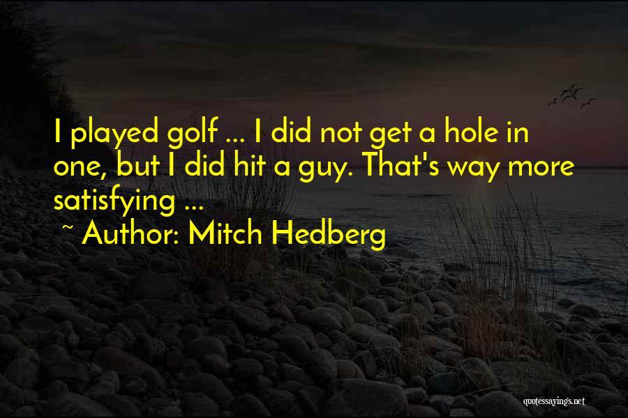 Mitch Hedberg Quotes: I Played Golf ... I Did Not Get A Hole In One, But I Did Hit A Guy. That's Way
