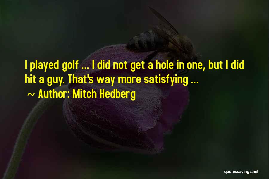 Mitch Hedberg Quotes: I Played Golf ... I Did Not Get A Hole In One, But I Did Hit A Guy. That's Way