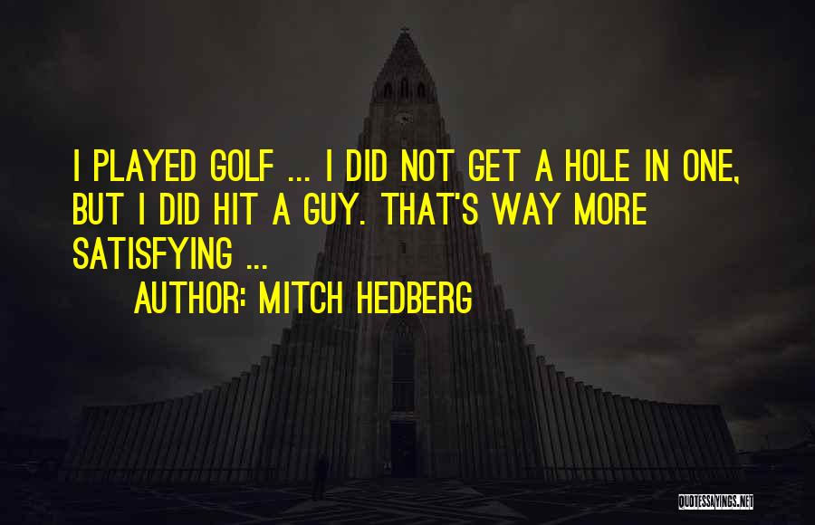 Mitch Hedberg Quotes: I Played Golf ... I Did Not Get A Hole In One, But I Did Hit A Guy. That's Way