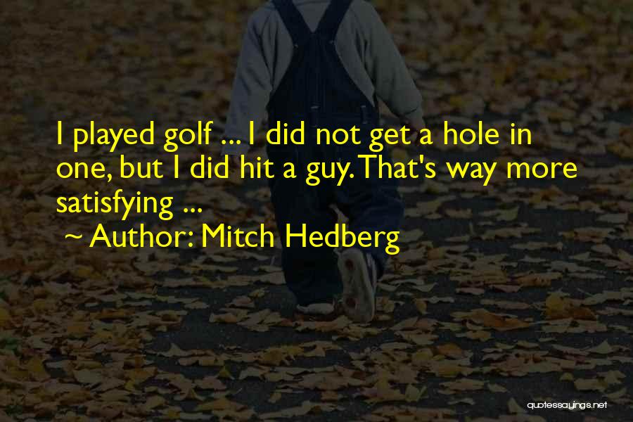 Mitch Hedberg Quotes: I Played Golf ... I Did Not Get A Hole In One, But I Did Hit A Guy. That's Way