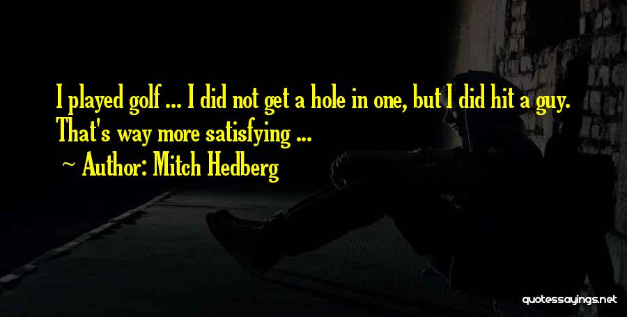 Mitch Hedberg Quotes: I Played Golf ... I Did Not Get A Hole In One, But I Did Hit A Guy. That's Way