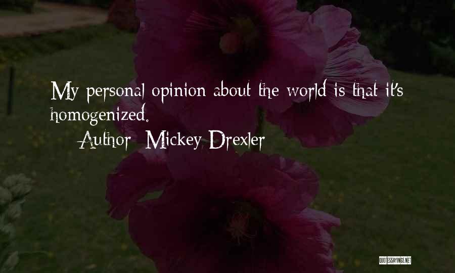 Mickey Drexler Quotes: My Personal Opinion About The World Is That It's Homogenized.