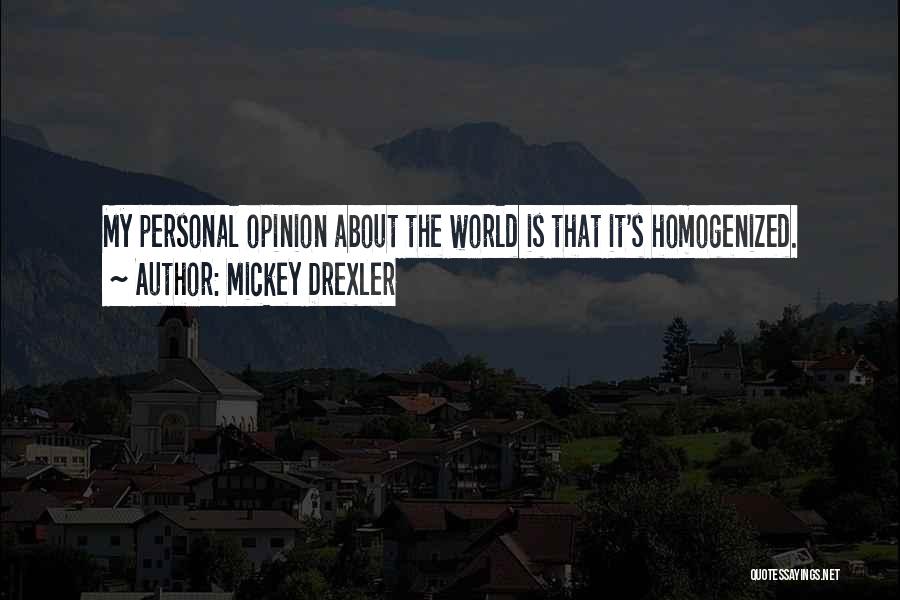 Mickey Drexler Quotes: My Personal Opinion About The World Is That It's Homogenized.