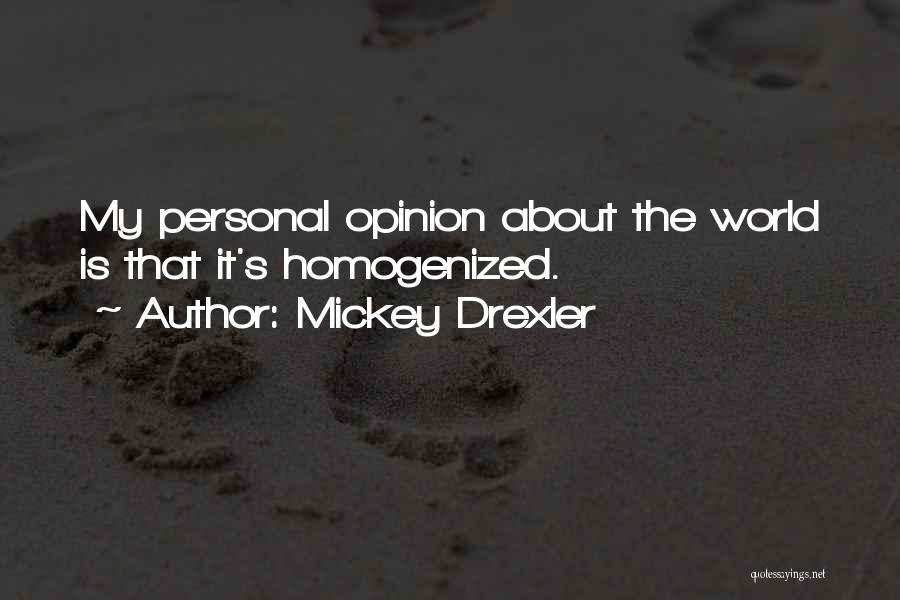 Mickey Drexler Quotes: My Personal Opinion About The World Is That It's Homogenized.