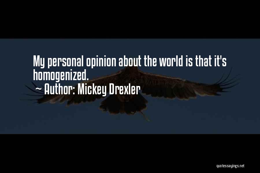 Mickey Drexler Quotes: My Personal Opinion About The World Is That It's Homogenized.