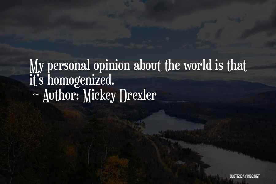 Mickey Drexler Quotes: My Personal Opinion About The World Is That It's Homogenized.