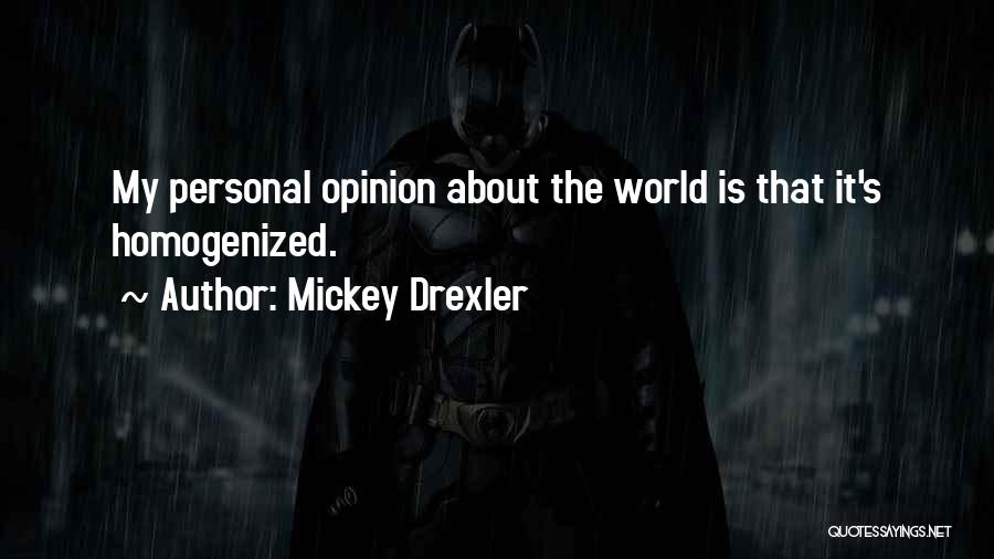 Mickey Drexler Quotes: My Personal Opinion About The World Is That It's Homogenized.