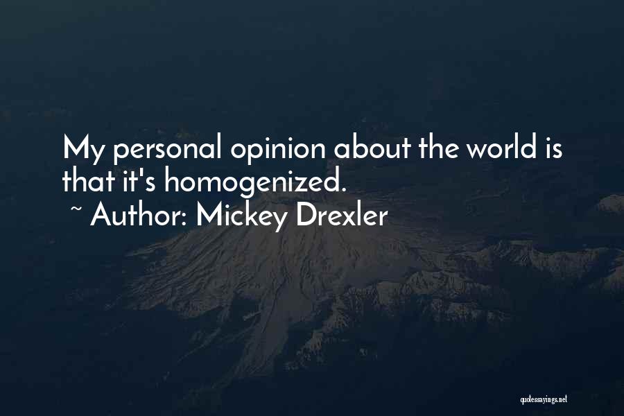 Mickey Drexler Quotes: My Personal Opinion About The World Is That It's Homogenized.