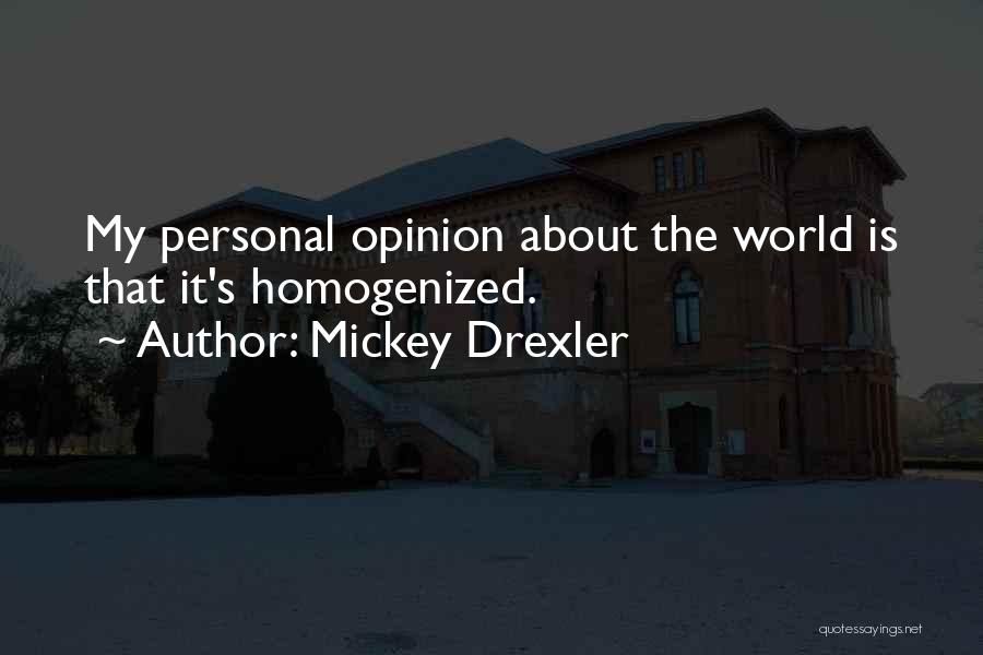 Mickey Drexler Quotes: My Personal Opinion About The World Is That It's Homogenized.