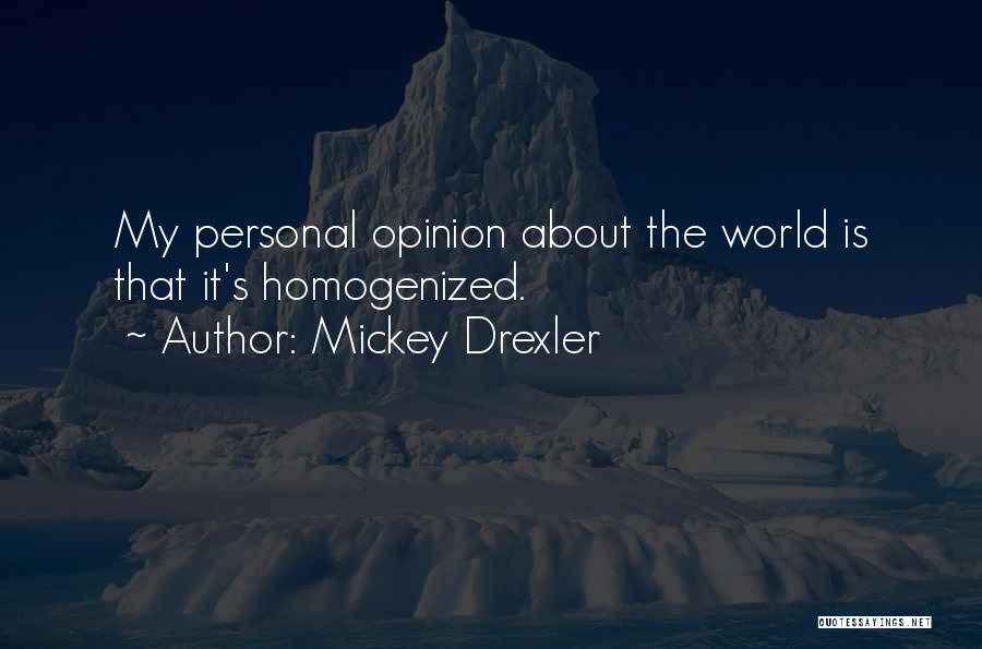 Mickey Drexler Quotes: My Personal Opinion About The World Is That It's Homogenized.