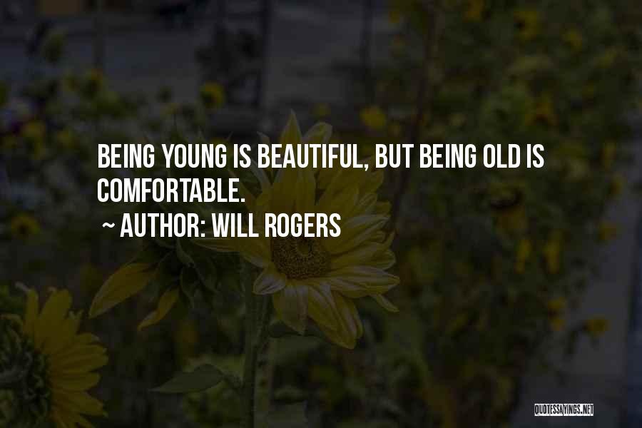 Will Rogers Quotes: Being Young Is Beautiful, But Being Old Is Comfortable.