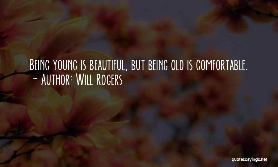 Will Rogers Quotes: Being Young Is Beautiful, But Being Old Is Comfortable.