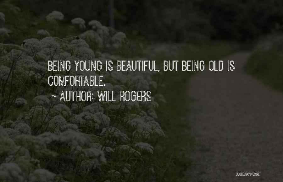 Will Rogers Quotes: Being Young Is Beautiful, But Being Old Is Comfortable.