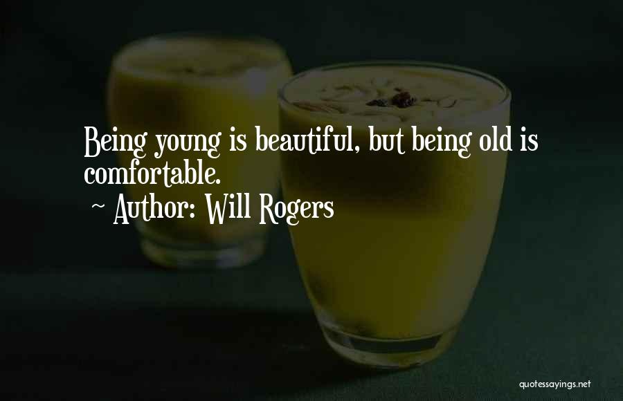 Will Rogers Quotes: Being Young Is Beautiful, But Being Old Is Comfortable.