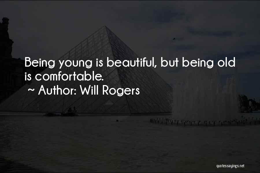 Will Rogers Quotes: Being Young Is Beautiful, But Being Old Is Comfortable.