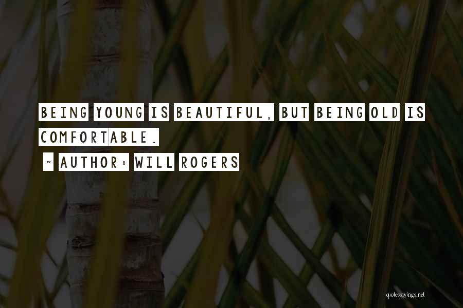 Will Rogers Quotes: Being Young Is Beautiful, But Being Old Is Comfortable.