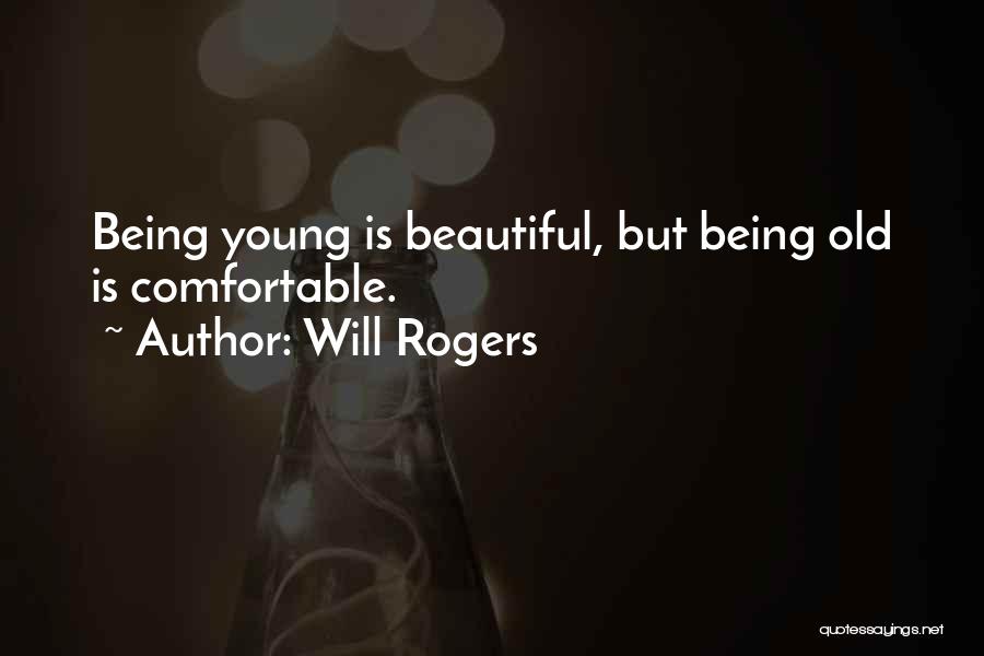 Will Rogers Quotes: Being Young Is Beautiful, But Being Old Is Comfortable.