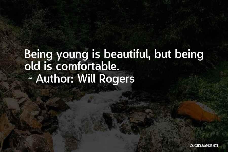 Will Rogers Quotes: Being Young Is Beautiful, But Being Old Is Comfortable.