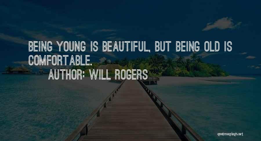 Will Rogers Quotes: Being Young Is Beautiful, But Being Old Is Comfortable.