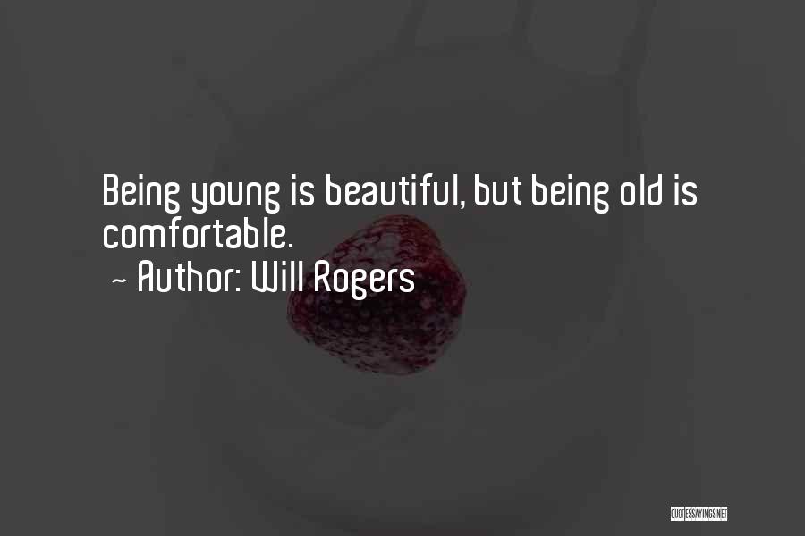 Will Rogers Quotes: Being Young Is Beautiful, But Being Old Is Comfortable.