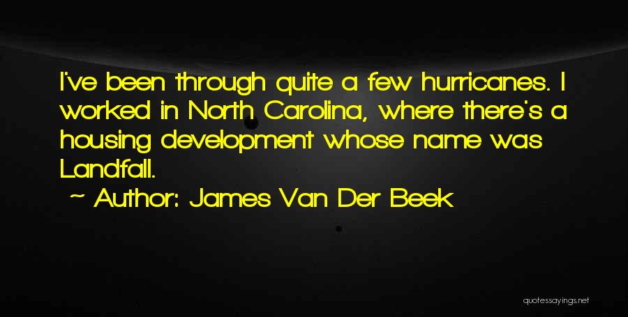 James Van Der Beek Quotes: I've Been Through Quite A Few Hurricanes. I Worked In North Carolina, Where There's A Housing Development Whose Name Was