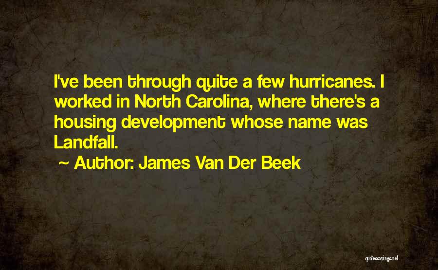 James Van Der Beek Quotes: I've Been Through Quite A Few Hurricanes. I Worked In North Carolina, Where There's A Housing Development Whose Name Was