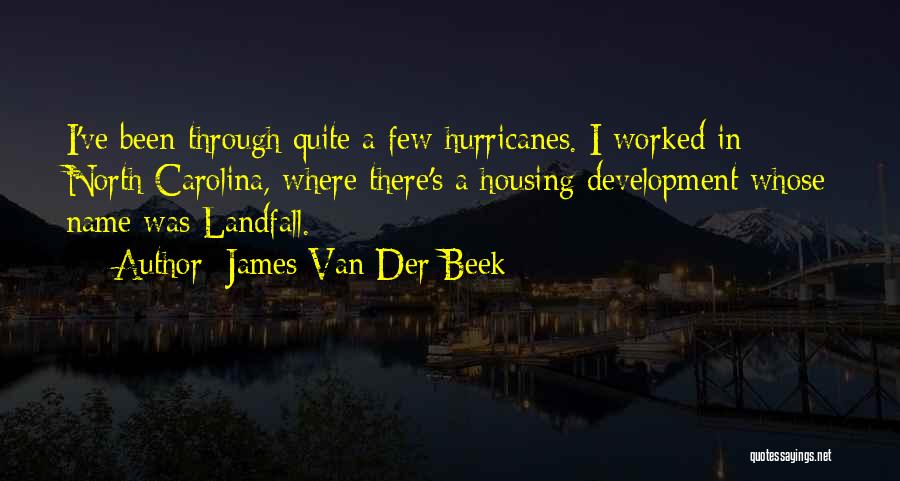 James Van Der Beek Quotes: I've Been Through Quite A Few Hurricanes. I Worked In North Carolina, Where There's A Housing Development Whose Name Was