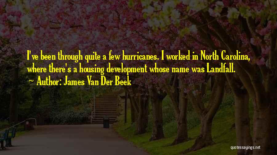 James Van Der Beek Quotes: I've Been Through Quite A Few Hurricanes. I Worked In North Carolina, Where There's A Housing Development Whose Name Was