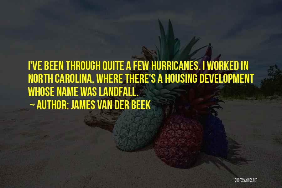 James Van Der Beek Quotes: I've Been Through Quite A Few Hurricanes. I Worked In North Carolina, Where There's A Housing Development Whose Name Was