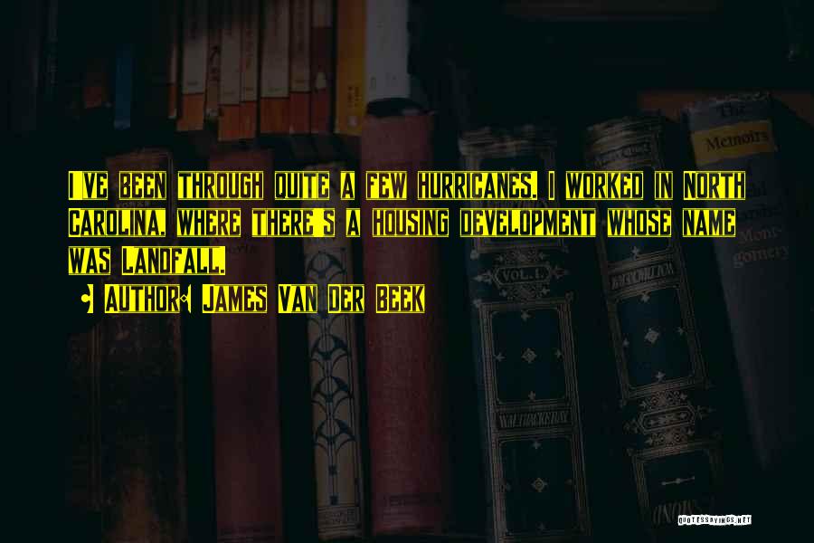 James Van Der Beek Quotes: I've Been Through Quite A Few Hurricanes. I Worked In North Carolina, Where There's A Housing Development Whose Name Was