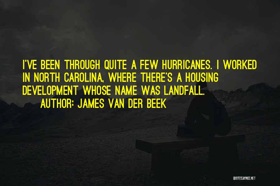 James Van Der Beek Quotes: I've Been Through Quite A Few Hurricanes. I Worked In North Carolina, Where There's A Housing Development Whose Name Was