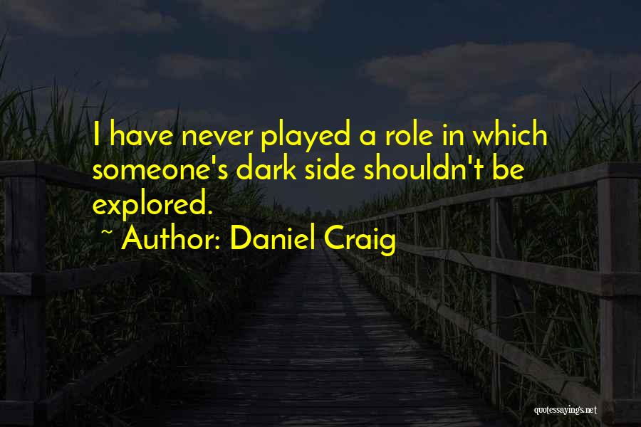 Daniel Craig Quotes: I Have Never Played A Role In Which Someone's Dark Side Shouldn't Be Explored.