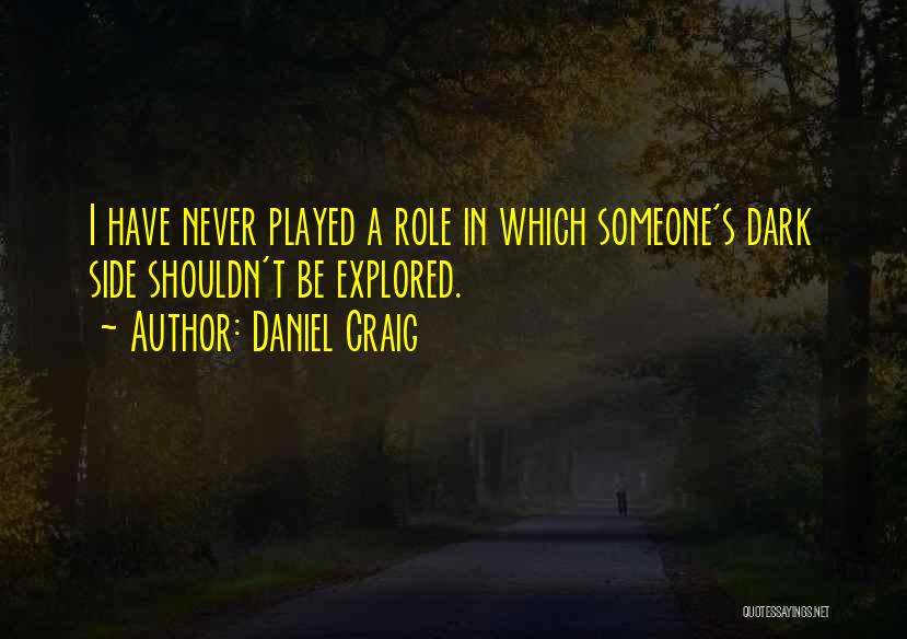 Daniel Craig Quotes: I Have Never Played A Role In Which Someone's Dark Side Shouldn't Be Explored.