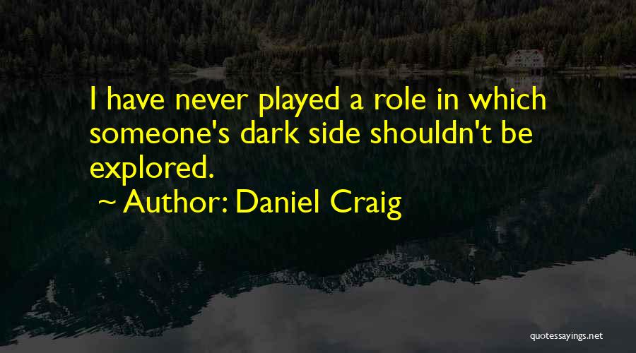 Daniel Craig Quotes: I Have Never Played A Role In Which Someone's Dark Side Shouldn't Be Explored.