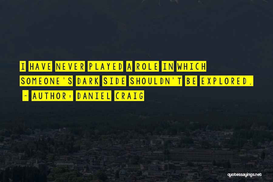 Daniel Craig Quotes: I Have Never Played A Role In Which Someone's Dark Side Shouldn't Be Explored.