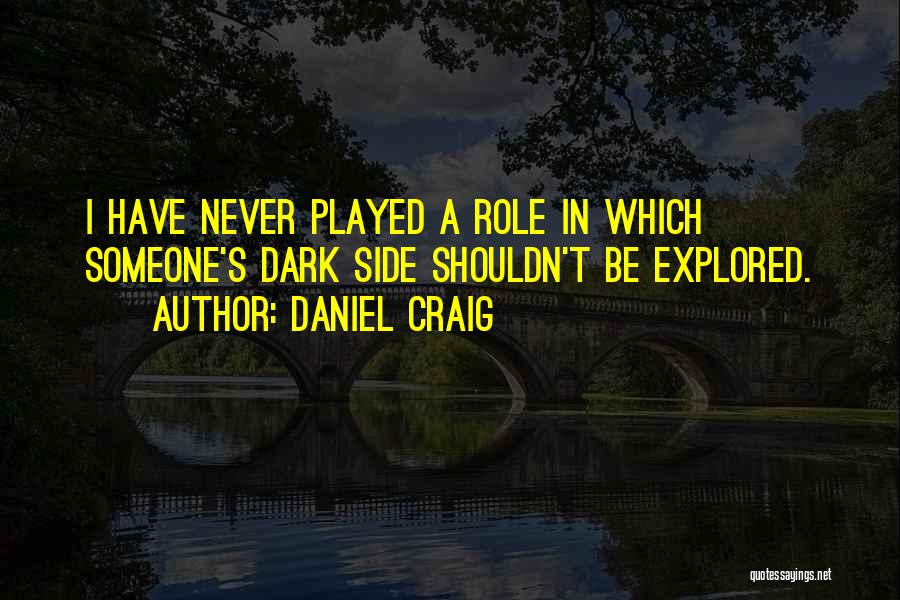 Daniel Craig Quotes: I Have Never Played A Role In Which Someone's Dark Side Shouldn't Be Explored.