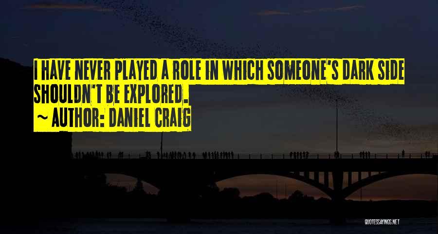 Daniel Craig Quotes: I Have Never Played A Role In Which Someone's Dark Side Shouldn't Be Explored.
