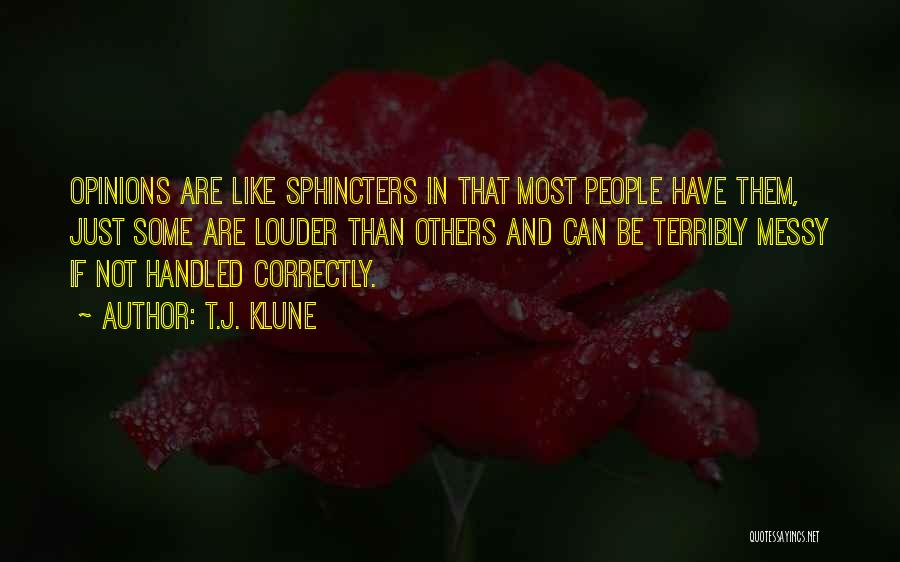 T.J. Klune Quotes: Opinions Are Like Sphincters In That Most People Have Them, Just Some Are Louder Than Others And Can Be Terribly