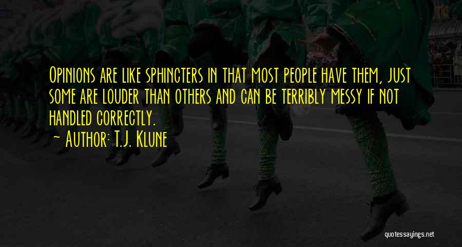 T.J. Klune Quotes: Opinions Are Like Sphincters In That Most People Have Them, Just Some Are Louder Than Others And Can Be Terribly