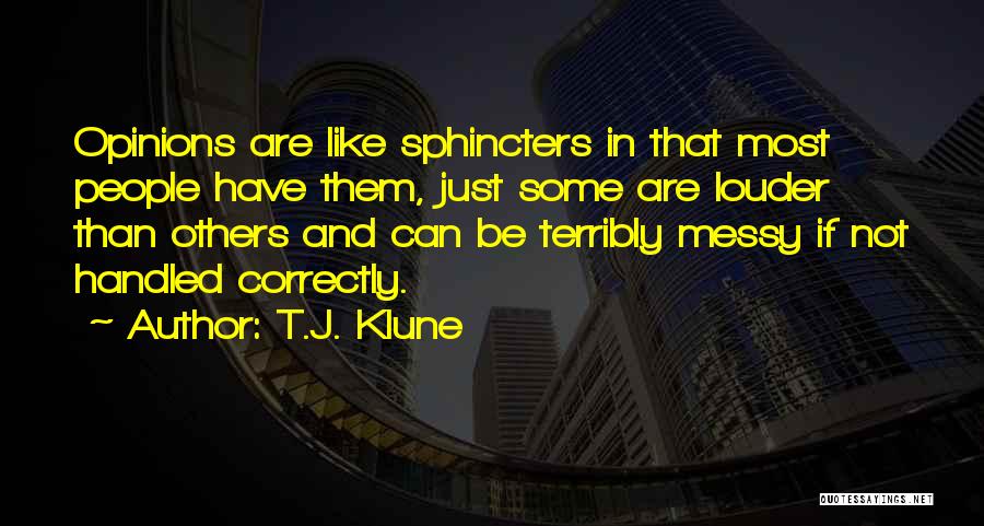 T.J. Klune Quotes: Opinions Are Like Sphincters In That Most People Have Them, Just Some Are Louder Than Others And Can Be Terribly