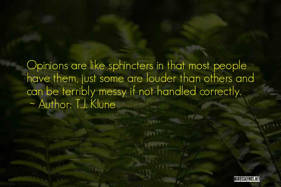 T.J. Klune Quotes: Opinions Are Like Sphincters In That Most People Have Them, Just Some Are Louder Than Others And Can Be Terribly