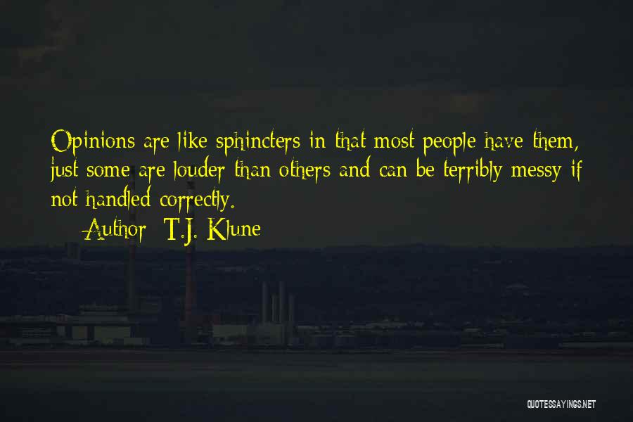 T.J. Klune Quotes: Opinions Are Like Sphincters In That Most People Have Them, Just Some Are Louder Than Others And Can Be Terribly