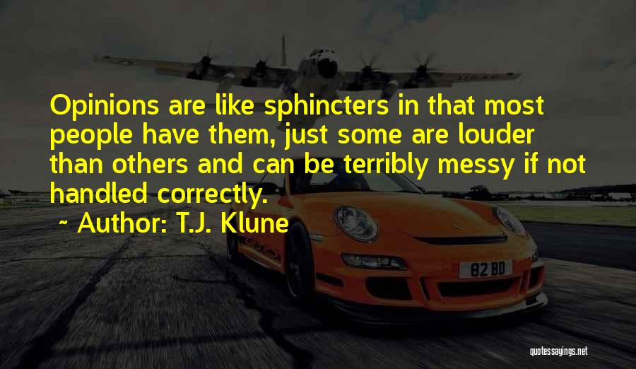 T.J. Klune Quotes: Opinions Are Like Sphincters In That Most People Have Them, Just Some Are Louder Than Others And Can Be Terribly