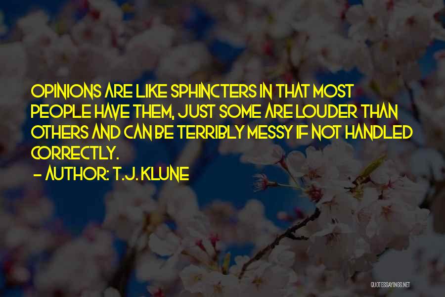 T.J. Klune Quotes: Opinions Are Like Sphincters In That Most People Have Them, Just Some Are Louder Than Others And Can Be Terribly