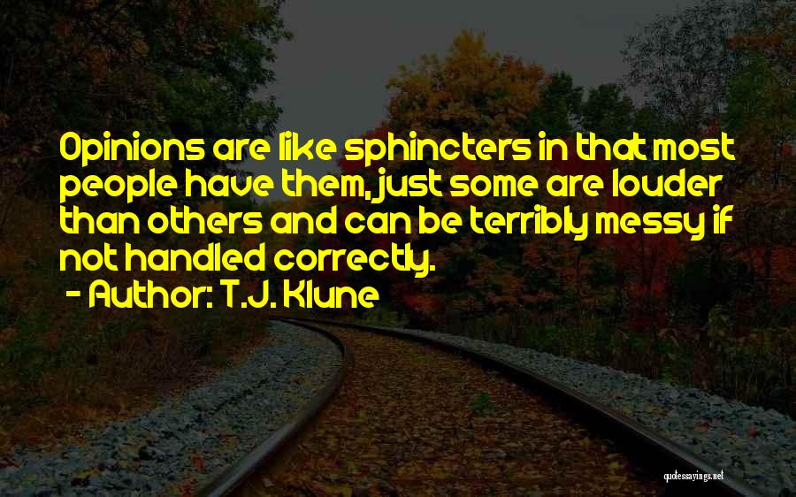 T.J. Klune Quotes: Opinions Are Like Sphincters In That Most People Have Them, Just Some Are Louder Than Others And Can Be Terribly
